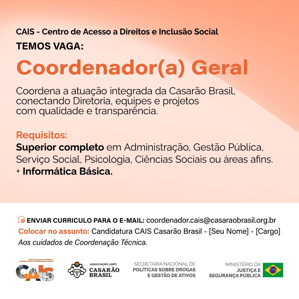Vaga CAIS: Coordenador(a) Geral. Coordena a atuação integrada da Casarão Brasil, conectando Diretoria, equipes e projetos com qualidade e transparência. Requisitos: superior completo em Administração, Gestão Pública, Serviço Social, Psicologia, Ciências Sociais ou áreas afins, e informática básica. Envio de currículo para coordenador.cais@casaraobrasil.org.br, assunto: Candidatura CAIS Casarão Brasil - [Seu Nome] - [Cargo].